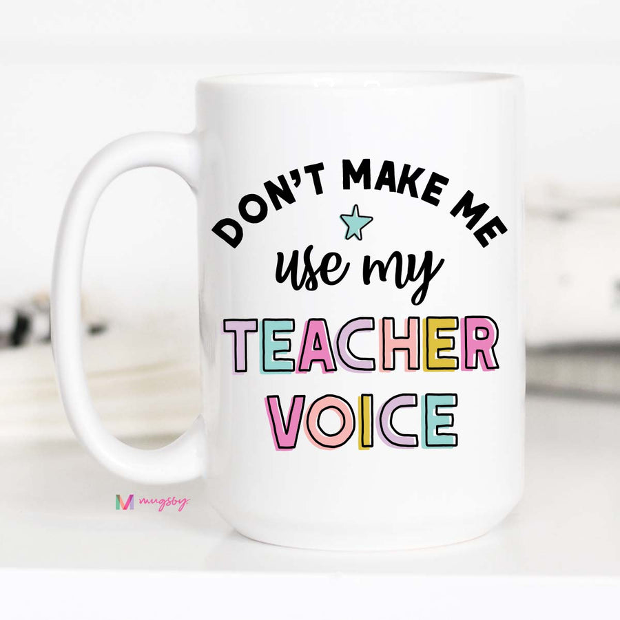 Don't Make me Use my Teacher Voice Funny Coffee Mug