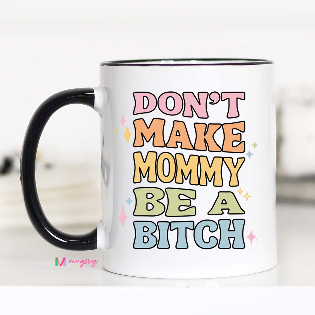 Dont Make Mommy be a B*tch Mug