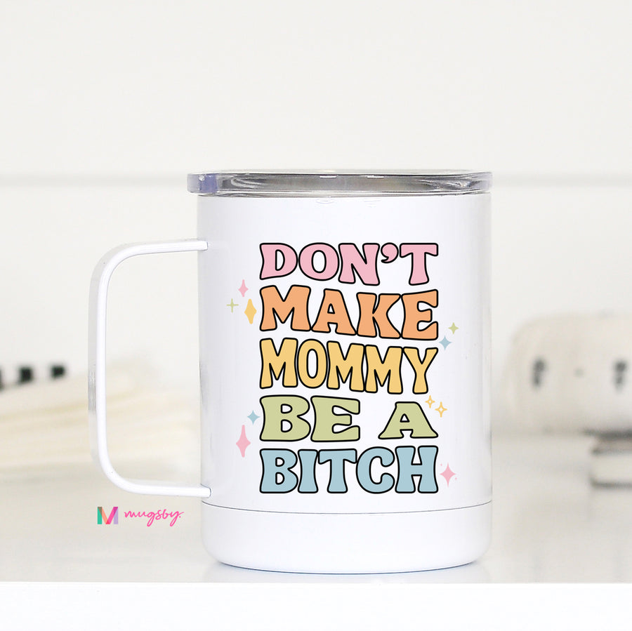 Don't Make Mommy be a Bitch Travel Mug