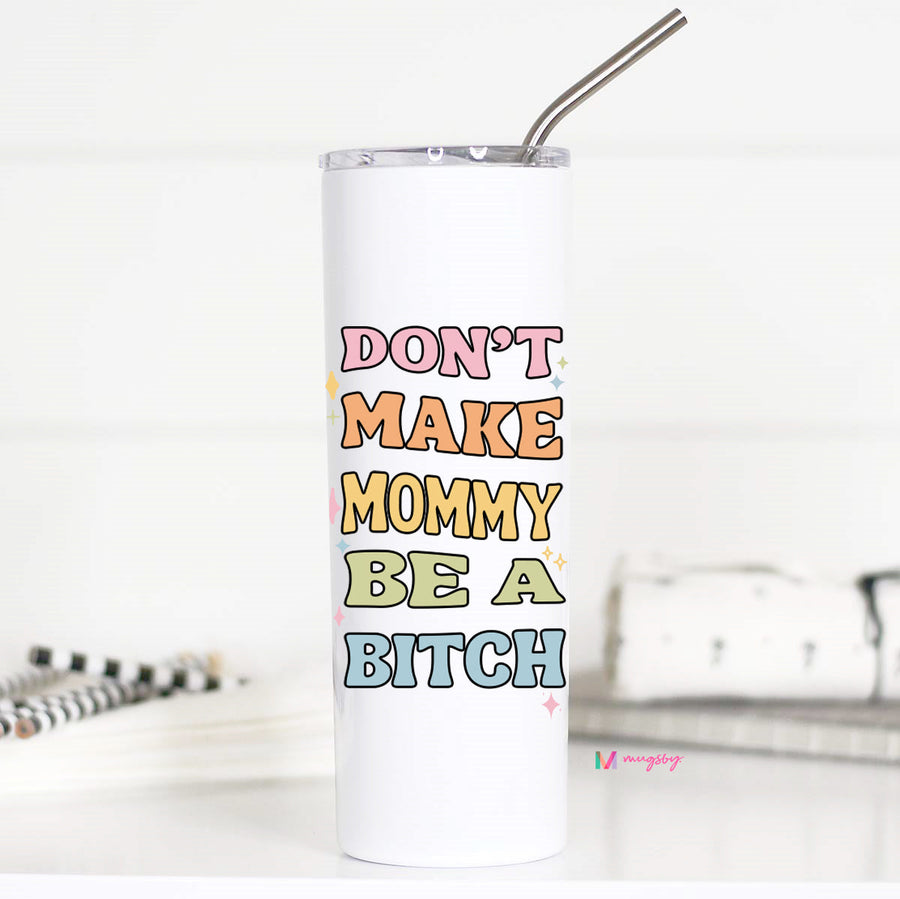 Don't Make Mommy be a Bitch Tall Travel Cup
