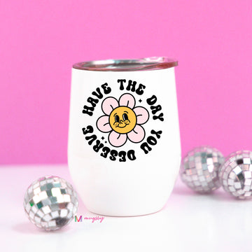 have the day you deserve