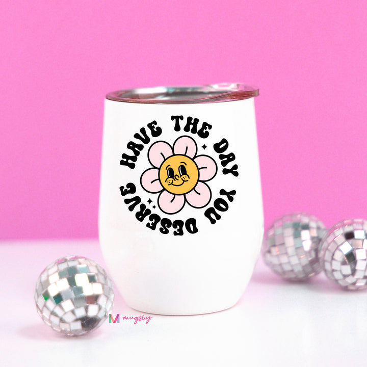 have the day you deserve
