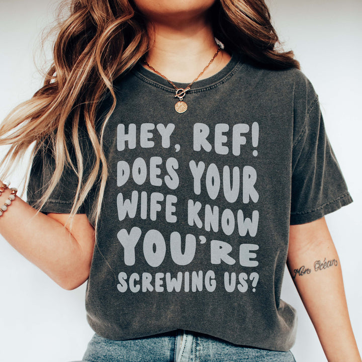 Hey, Ref! Does Your Wife Know You're Screwing Us T-Shirt for the ultimate football fans