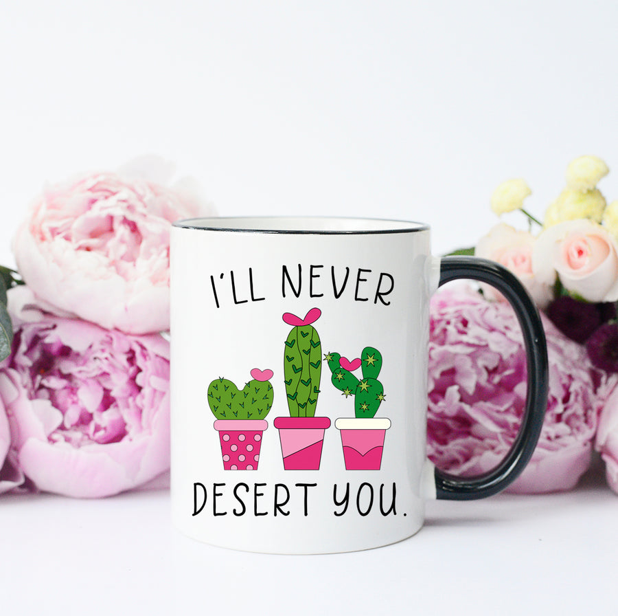 I'll Never Desert You Cactus Mug, Valentine's Mug, Cactus Pun Mug