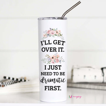 I'll Get Over It I just Need to Be Dramatic First Tall Travel Cup