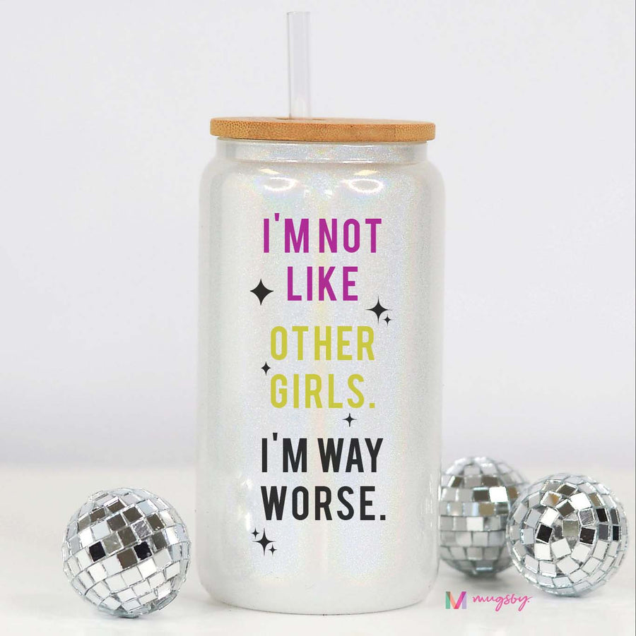 I'm Not Like Other Girls I'm Way Worse Shimmer Cup