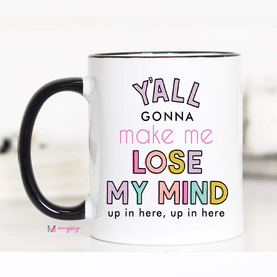 Y'all Gonna Make me Lose my Mind Teacher Coffee Mug – Funny Coffee Mug