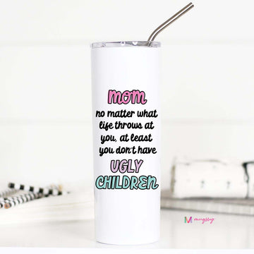 Mom At Least You Don't Have Ugly Children Tall Travel Cup