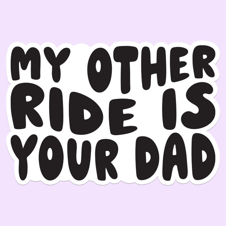 my other ride is your dad sticker