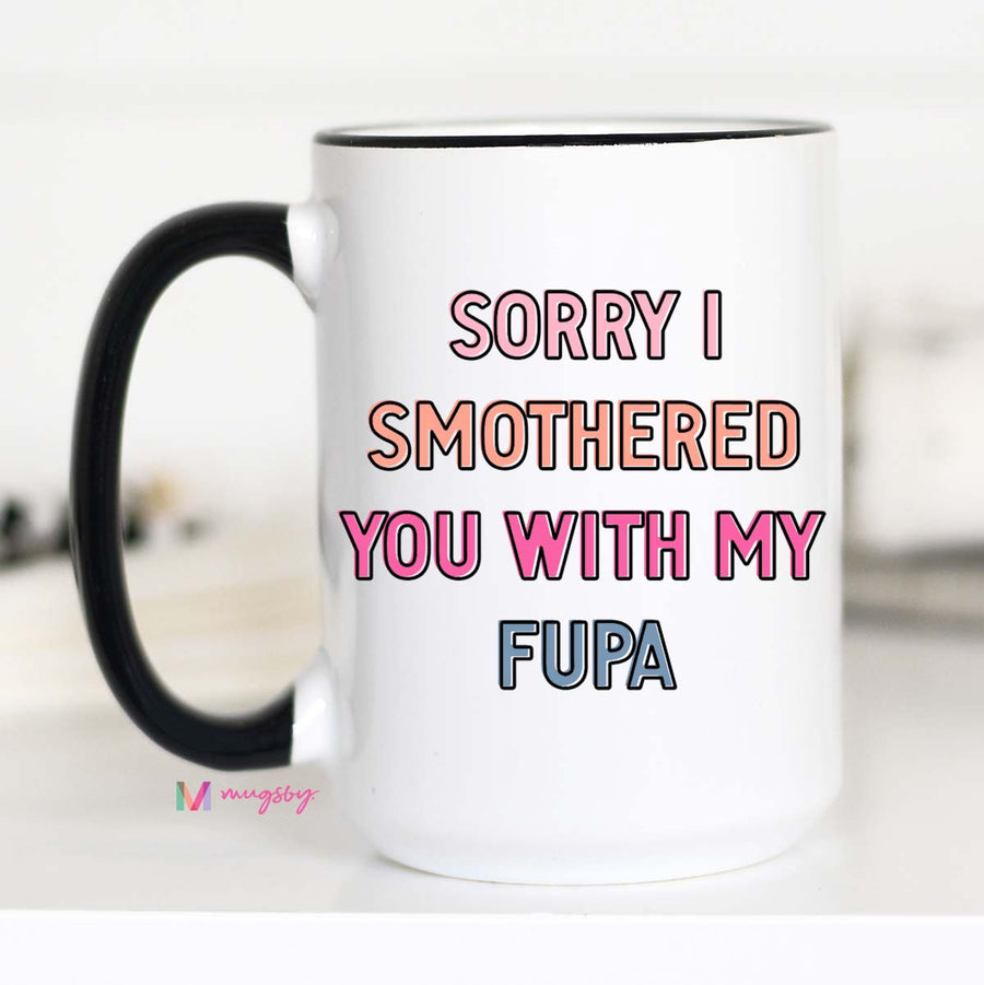 Sorry I Smothered you with my FUPA Funny Coffee Mug