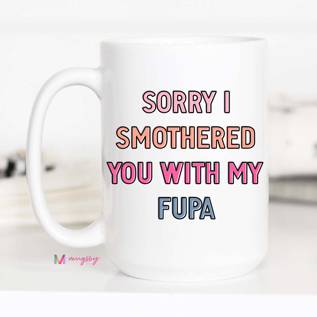 Sorry I Smothered you with my FUPA Funny Coffee Mug