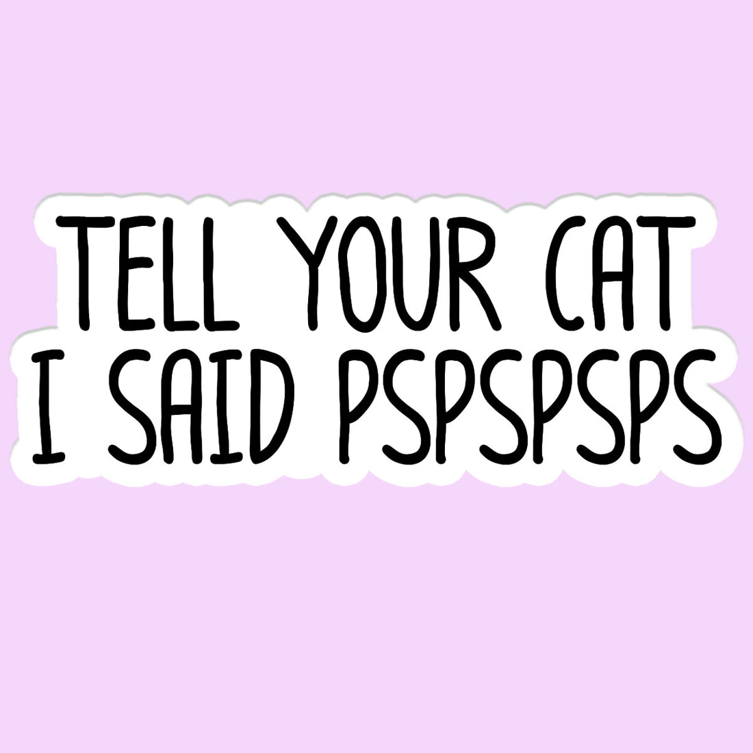 Pspsps Cat Sticker Tell Your Cat I Said Pspsps Funny Vinyl Sticker Decal – Funny Coffee M ...