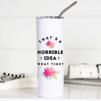 That's a Horrible Idea What Time Tall Travel Cup