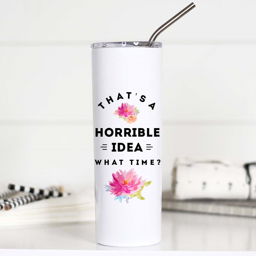 That's a Horrible Idea What Time Tall Travel Cup
