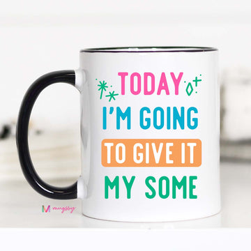 Today I'm Going to Give It my Some Coffee Mug