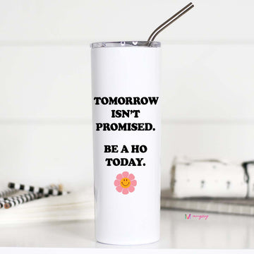 Tomorrow Isn't Promised Be a Ho Today Tall Travel Cup