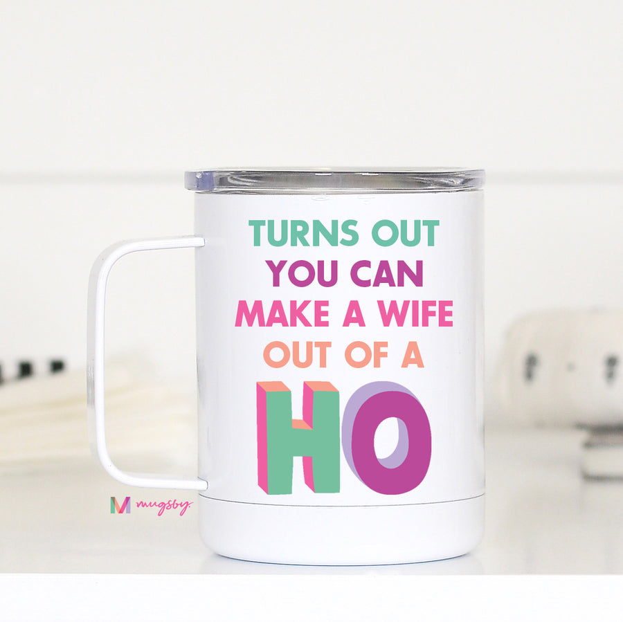 Turns Out You Can Make a Wife Out of a Ho Travel Mug