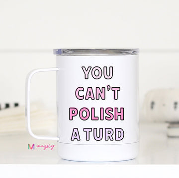 You Can't Polish a Turd Funny Travel Cup – Funny Coffee Mug
